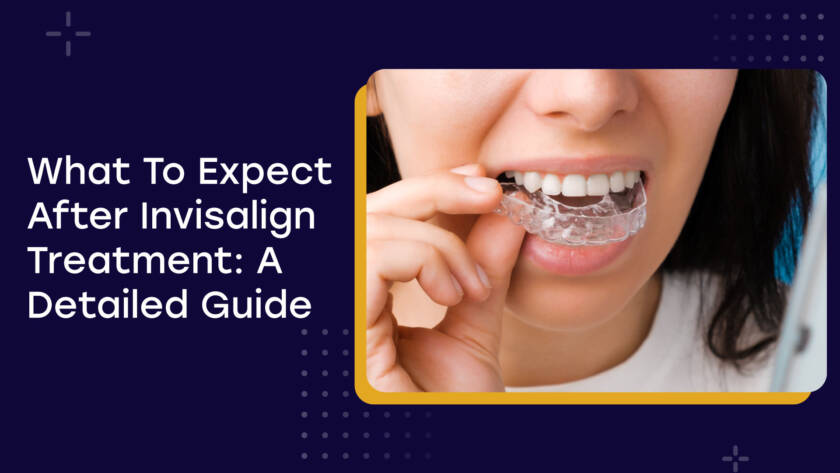 Blog What To Expect After Invisalign Treatment A Detailed Guide