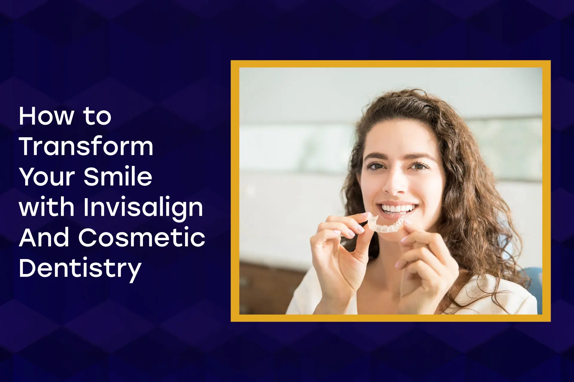 Transform Your Smile With Invisalign Cosmetic Dentistry